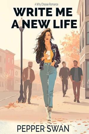Write Me A New Life: A Why Choose Romance by Pepper Swan