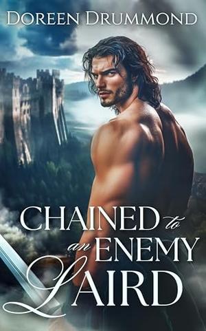 Chained to an Enemy Laird: A Scottish Medieval Historical Romance Novel by Doreen Drummond