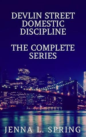 Devlin Street Domestic Discipline: The Complete Series by Jenna L. Spring
