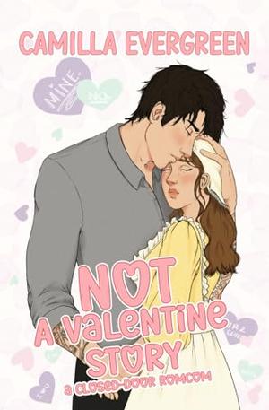 NOT a Valentine Story: a closed-door grumpy/sunshine romcom by Camilla Evergreen