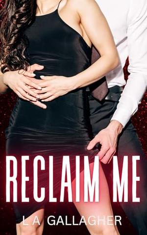 Reclaim Me: A hot, forbidden, billionaire romance by L.A. Gallagher
