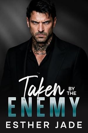 TAKEN BY THE MAFIA ENEMY: An Enemies-to-Lovers Dark Mafia Romance by Esther Jade