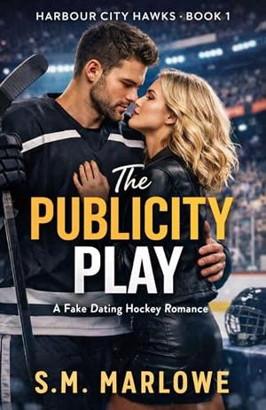 THE PUBLICITY PLAY: A Fake Dating Hockey Romance by S. M. Marlowe