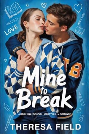 Mine to Break: A Dark High School Hockey Bully Romance by Theresa Field
