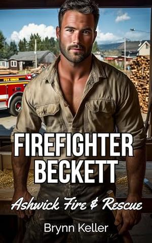Firefighter Beckett: A Small Town Grumpy Sunshine Forced Proximity Romance Instalove Romance Short Read by Brynn Keller