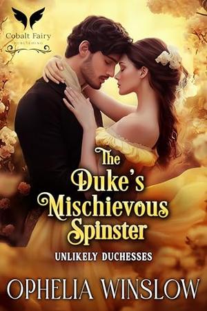 The Duke’s Mischievous Spinster: A Historical Regency Romance Novel by Ophelia Winslow