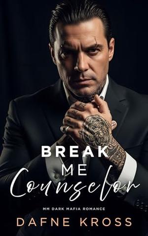 Break Me, Counselor: MM Dark Mafia Romance by Dafne Kross