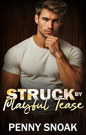 Struck By Playful Tease: A Friends-to-Lovers Playful Banter Romance by Penny Snoak