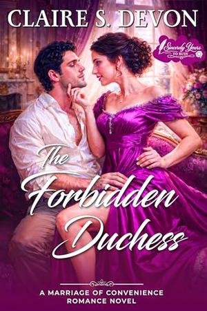 The Forbidden Duchess: A Steamy Marriage of Convenience Regency Romance Novel by Claire S. Devon