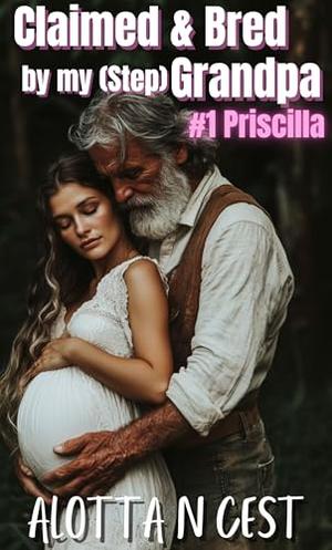 Claimed & Bred by my (step)Grandpa: #1 Priscilla by Alotta N. Cest