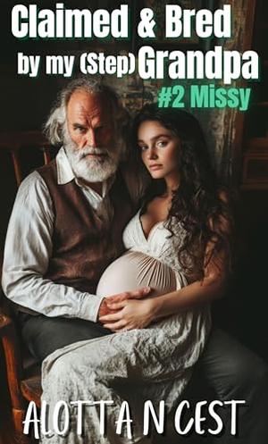 Claimed & Bred by my (step)Grandpa: #2 Missy by Alotta N. Cest