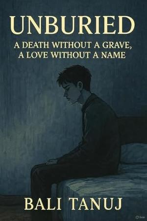 Unburied: A Death Without a Grave, A Love Without a Name by Tanuj Bali