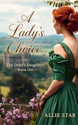 A Lady's Choice : A Delightfully Witty Clean Regency Romance: One Woman. Two Futures. Only One True Love. by Allie Star