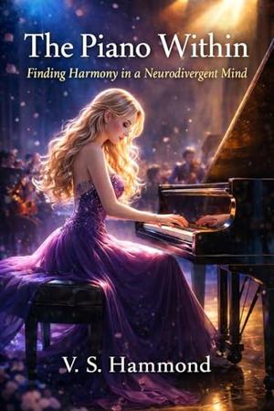 The Piano Within: Finding Harmony in a Neurodivergent Mind by VS Hammond