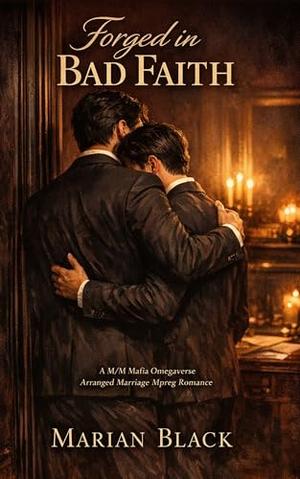 Forged in Bad Faith: A M/M Mafia Omegaverse Arranged Marriage MPreg Romance by Marian Black