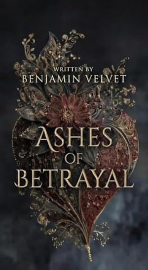 Ashes of Betrayal. by Benjamin Velvet
