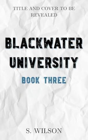 Blackwater University Book Three by S. Wilson