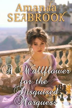 A Wallflower for the Disguised Marquess: A Historical Regency Romance Novel by Amanda Seabrook