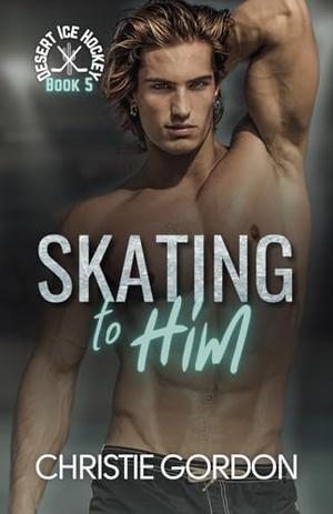 Skating to Him (Desert Ice Hockey #5)