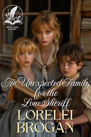 An Unexpected Family for the Lone Sheriff: A Historical Western Romance Novel by Lorelei Brogan