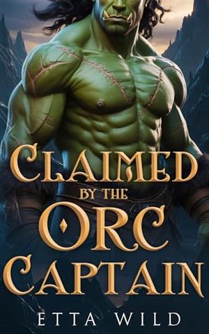 Claimed by the Orc Captain: A Curvy Heroine Monster Romance by Etta Wild