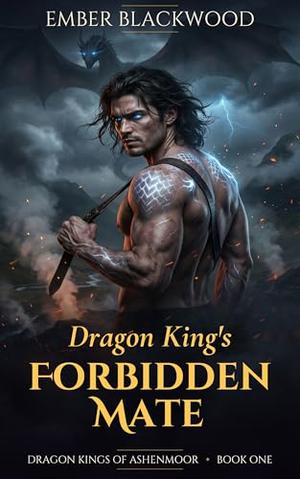 Dragon King's Forbidden Mate: A Rejected Fated Mates, Enemies to Lovers, Age Gap Dragon Shifter Romance by Ember Blackwood