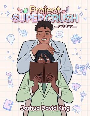 Project Super Crush: Act Two by Joshua David King