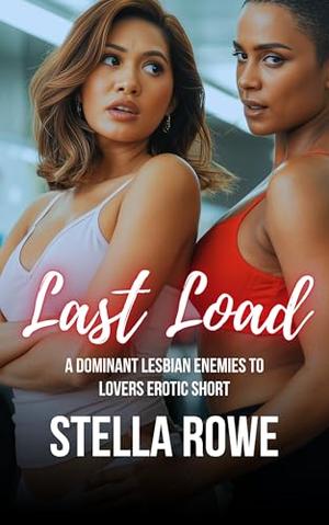 Last Load: A Dominant Lesbian Enemies to Lovers Erotic Short by Stella Rowe