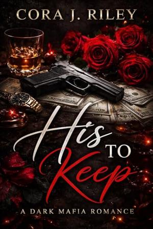 His to Keep: A Dark Mafia Romance by Cora J Riley