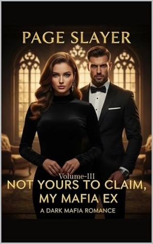 Not Yours To Claim, My Mafia Ex : A Dark Mafia Romance: Volume-III by Page Slayer