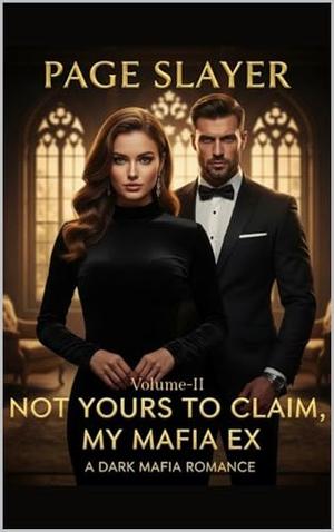 Not Yours To Claim, My Mafia Ex : A Dark Mafia Romance: Volume-II by Page Slayer