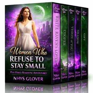 Women Who Refuse to Stay Small: Five Fierce Romantic Adventures by Nhys Glover