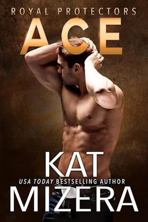 Ace: A Royal Protectors Companion Novel (Royal Protectors) by Kat Mizera