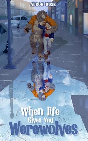 When Life Gives You Werewolves by Aeron Dusk