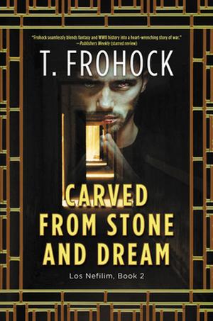 Carved from Stone and Dream by T. Frohock