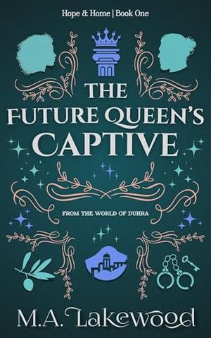 The Future Queen's Captive: A Fantasy Romance of Rebellion by M.A. Lakewood