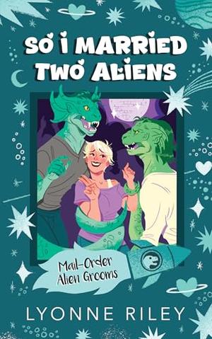 So I Married Two Aliens by Lyonne Riley