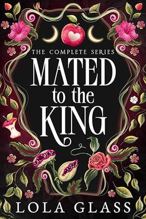 Mated to the King: The Complete Series by Lola Glass