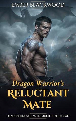 Dragon Warrior's Reluctant Mate: A Grumpy Sunshine, Forced Proximity, Fated Mates Dragon Shifter Romance by Ember Blackwood