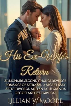 His Ex-Wife's Return: Billionaire Second Chance Revenge Romance of Betrayal, a Secret Baby After Divorce, and an Ex-Husband's Regret and Redemption (Love After Divorce #5)