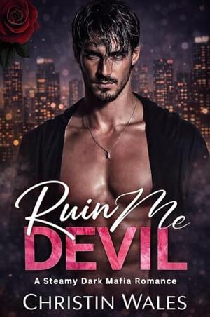 Ruin Me DEVIL : A Steamy Dark Mafia Romance by Christin Wales