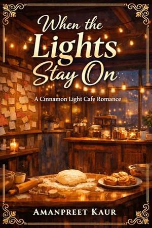 When the Lights Stay On: A Cinnamon Light Café Romance by Amanpreet Kaur