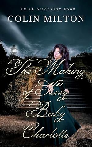 The Making Of Sissy Baby Charlotte: An ABDL Sissy baby femdom story by Colin Milton