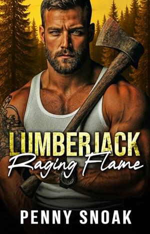 Lumberjack Raging Flame: A Jealous Rivals Tension-Filled Lumberjack Romance by Penny Snoak