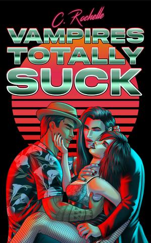 Vampires Totally Suck by C. Rochelle