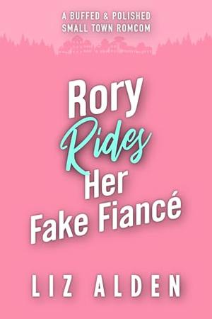 Rory Rides Her Fake Fiancé: A Black Cat/Golden Retriever Romcom by Liz Alden