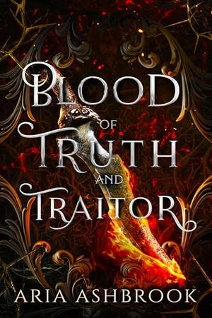 Blood of Truth and Traitors: A Dark Enemies To Lovers Fantasy Romance Novel by Aria Ashbrook