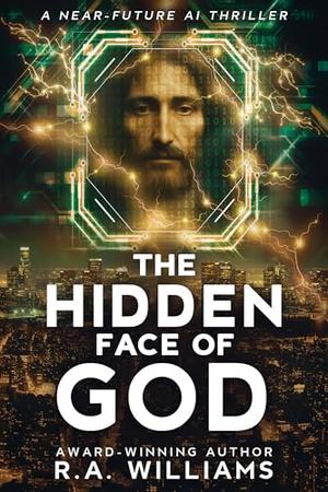 The Hidden Face of God: A Near-Future AI Thriller by R.A. Williams