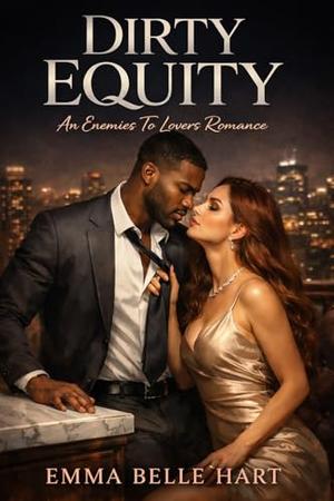 Dirty Equity: An Enemies To Lovers Romance by Emma Belle Hart