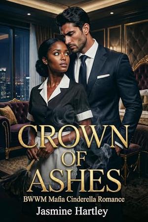 Crown of Ashes: BWWM Mafia Cinderella Romance by Jasmine Hartley